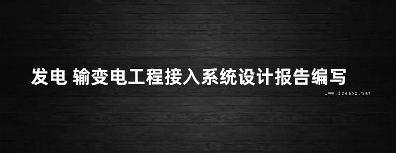 发电 输变电工程接入系统设计报告编写指南 孔庆东 等 (2014版)